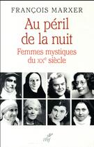 Couverture du livre « Au péril de la nuit ; femmes mystiques du XXe siècle » de Francois Marxer aux éditions Cerf