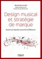 Couverture du livre « Design musical et stratégie de marque ; quand une identité sonore fait la différence ! » de Michael Boumendil aux éditions Eyrolles