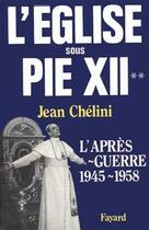 Couverture du livre « L'Eglise sous Pie XII : L'après-guerre (1945-1958) » de Chelini Jean aux éditions Fayard