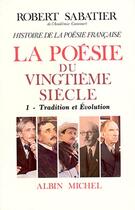 Couverture du livre « L'histoire générale de la poésie française t.6 ; la poésie du XX siècle t.1 ; tradition et évolution » de Robert Sabatier aux éditions Albin Michel