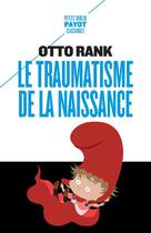 Couverture du livre « Le traumatisme de la naissance : influence de la vie prénatale sur l'évolution de la vie psychique individuelle et collective » de Otto Rank aux éditions Payot