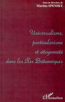 Couverture du livre « Universalisme, particularisme et citoyenneté dans les Iles britanniques » de Martine Spensky aux éditions Editions L'harmattan