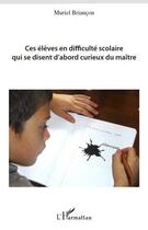 Couverture du livre « Ces élèves en difficulté scolaire qui se disent d'abord curieux du maître » de Muriel Briancon aux éditions L'harmattan