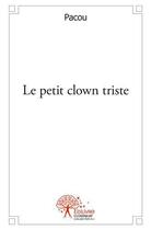 Couverture du livre « Le petit clown triste » de Pacou Pacou aux éditions Edilivre