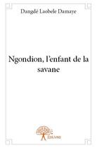 Couverture du livre « Ngondion, l'enfant de la savane » de Dangde Laoubele Damaye aux éditions Edilivre