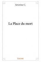 Couverture du livre « La place du mort » de Severine C. aux éditions Edilivre