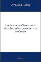 Couverture du livre « Les enjeux de l'édification d'un Etat développementiste au Congo » de Guy Roland Taholien aux éditions Edilivre