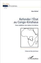 Couverture du livre « Refonder l'État au Congo-Kinshasa : Pour stabiliser une nation à la dérive » de Max Michel aux éditions L'harmattan