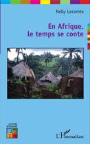 Couverture du livre « En Afrique le temps se conte » de Nelly Lecomte aux éditions L'harmattan