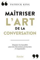 Couverture du livre « Maîtriser l'art de la conversation : Dépasser les banalités pour des discussions pertinentes et impactantes » de Patrick King aux éditions Diateino