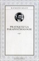 Couverture du livre « Pratiquez la parapsychologie » de Raymond Reant aux éditions Exergue
