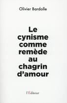 Couverture du livre « Le cynisme comme remède au chagrin d'amour » de Olivier Bardolle aux éditions L'editeur