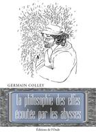 Couverture du livre « La philosophie des elfes écoutée par les abysses » de Germain Colley aux éditions De L'onde