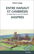 Couverture du livre « Entre Hainaut et Cambrésis : un village dans le cours de l'histoire : Haspres » de Gerard Lesage aux éditions Feuillage