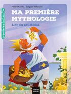 Couverture du livre « Ma première mythologie Tome 1 : l'or du roi Midas » de Helene Kerillis et Grégoire Vallancien aux éditions Hatier