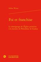 Couverture du livre « Foi et franchise : le témoignage de l'Eglise primitive à la lumière de Philodème de Gadara » de Helene Wiener aux éditions Classiques Garnier