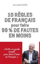 Couverture du livre « 10 règles de francais pour 99 % de fautes en moins » de Jean-Joseph Julaud aux éditions First