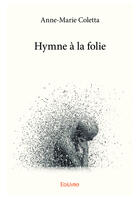 Couverture du livre « Hymne à la folie » de Coletta Anne-Marie aux éditions Editions Edilivre