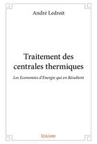 Couverture du livre « Traitement des centrales thermiques - les economies d energie qui en resultent » de Ledroit Andre aux éditions Edilivre