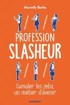 Couverture du livre « Profession slasheur ; cumuler les jobs, un métier d'avenir » de Marielle Barbe aux éditions Marabout