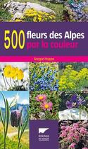 Couverture du livre « 500 fleurs des Alpes par la couleur » de Ansgar Hoppe aux éditions Delachaux & Niestle