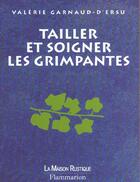 Couverture du livre « Tailler Et Soigner Les Grimpantes » de Valerie Garnaud-D'Ersu aux éditions Maison Rustique