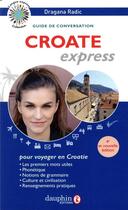 Couverture du livre « Croate express : guide de conversation » de Dragana Radic aux éditions Dauphin