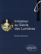 Couverture du livre « Initiation au Siècle des Lumières » de Hermann aux éditions Ellipses