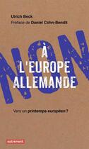 Couverture du livre « Non à l'Europe allemande ; vers un printemps européen ? » de Ulrich Beck aux éditions Autrement