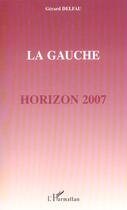 Couverture du livre « La gauche horizon 2007 » de Gerard Delfau aux éditions L'harmattan