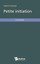 Couverture du livre « Petite initiation » de Ludovic Fournaud aux éditions Publibook