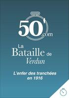 Couverture du livre « La bataille de Verdun ; 1916, les Poilus dans l'enfer des tranchées » de Romain Parmentier aux éditions 50 Minutes