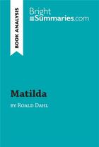 Couverture du livre « Matilda by Roald Dahl (Book Analysis) : Detailed Summary, Analysis and Reading Guide » de Bright Summaries aux éditions Brightsummaries.com