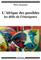 Couverture du livre « L'Afrique des possibles ; les défis de l'émergence » de Pierre Jacquemot aux éditions Karthala