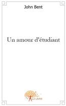 Couverture du livre « Un amour d'etudiant » de John Bent aux éditions Edilivre