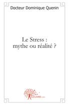 Couverture du livre « Le stress : mythe ou réalité ? » de Dominique Quenin D. aux éditions Edilivre