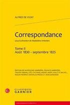 Couverture du livre « Correspondance Tome 2, aout 1830 - septembre 1835 » de Alfred De Vigny aux éditions Classiques Garnier