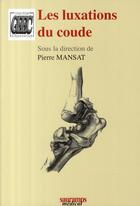 Couverture du livre « Les luxations du coude » de Pierre Mansat aux éditions Sauramps Medical