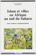 Couverture du livre « Islam et villes en Afrique au sud du Sahara ; entre soufisme et fondamentalisme » de Adriana Piga aux éditions Karthala