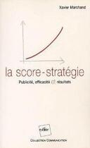 Couverture du livre « La score-stratégie ; publicité, efficacité et résultats » de Xavier Marchand aux éditions Edite