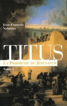 Couverture du livre « Titus Tome 1 ; la prophétie de Jérusalem » de Jean-Francois Nahmias aux éditions Editions 1