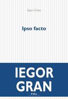 Couverture du livre « Ipso facto » de Iegor Gran aux éditions P.o.l