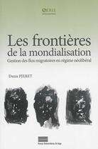 Couverture du livre « Les frontieres de la mondialisation - gestion des flux migratoires en regime neoliberal » de Pieret Denis aux éditions Pulg