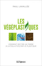 Couverture du livre « Les végéplastiques ; comment mettre un terme à la pollution par le plastique » de Paul Lavallee aux éditions Editions Multimondes