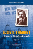 Couverture du livre « Lucien Théorêt, héros de la Révolution tranquille » de Jean-Francois Somain aux éditions Marcel Broquet