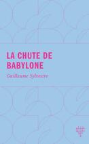 Couverture du livre « La chute de Babylone » de Guillaume Sylvestre aux éditions Xyz