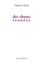 Couverture du livre « Des choses trouées » de Tiphaine Rault aux éditions Pierre Mainard