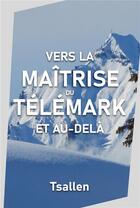 Couverture du livre « Vers la maîtrise du télémark et au-delà » de Tsallen Skiers aux éditions Olivier Couvreur