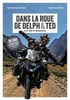 Couverture du livre « Dans la roue de Delph&ted : Cap vers la Mongolie » de Delphine Bachelin et Teddy Bachelin aux éditions Atelier Les Eclaireurs