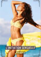 Couverture du livre « L'Initiation Sensuelle : Histoires Érotiques Hard pour Adultes » de Eva Rossi aux éditions Tredition